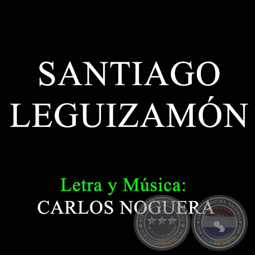 SANTIAGO LEGUIZAMÓN - Letra y Música: CARLOS NOGUERA